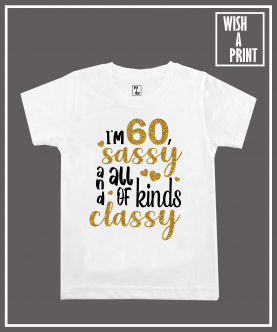 I'm 60 Sassy And All Kind Of Classy T-Shirt For Adult
